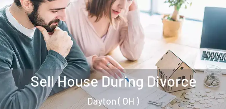  Sell House During Divorce Dayton ( OH )